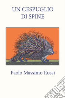 Un cespuglio di spine libro di Rossi Paolo Massimo