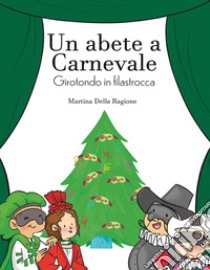 Un abete a carnevale. Girotondo in filastrocca libro di Della Ragione Martina; D'Ippolito E. (cur.)