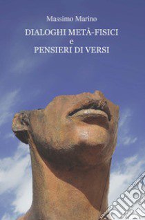 Dialoghi metà-fisici e pensieri di versi. Ediz. integrale libro di Marino Massimo