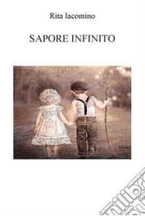 Sapore infinito. Ediz. integrale libro di Iacomino Rita