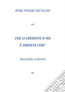 Che ci crediate o no è andata così. Vol. 2 libro di Pirani Natalini Rina