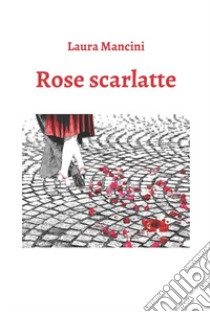 Rose scarlatte libro di Mancini Laura; Bobba S. (cur.)