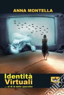 Identità virtuali... al di là dello specchio. Ediz. illustrata libro di Montella Anna