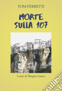 Morte sulla 107. I casi di Biagio Greco. Ediz. integrale libro di Ferretti Tom