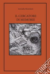 Il cercatore di memorie libro di Menichetti Serenella