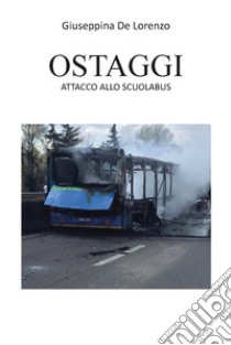 Ostaggi. Attacco allo scuolabus libro di De Lorenzo Giuseppina