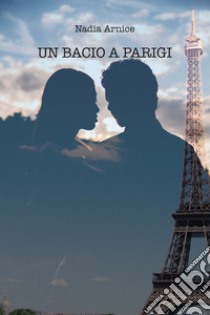 Un bacio a Parigi libro di Arnice Nadia