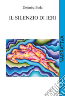 Il silenzio di ieri. Ediz. integrale libro di Bada Dejanira