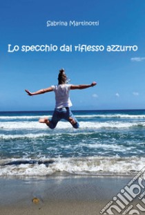 Lo specchio dal riflesso azzurro libro di Martinotti Sabrina