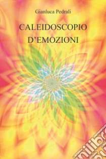 Caleidoscopio d'emozioni libro di Pedrali Gianluca