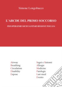 L'ABCDE del primo soccorso. Per operatori socio sanitari Regione Toscana libro di Longobucco Simone