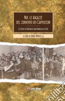 Noi, le ragazze del convento dei cappuccini. Lu spiziu di Grottaglie raccontato alla città libro di Montella A. (cur.)