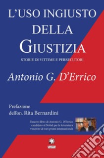 L'uso ingiusto della giustizia. Storie di vittime e persecutori. Ediz. integrale libro di D'Errico Antonio