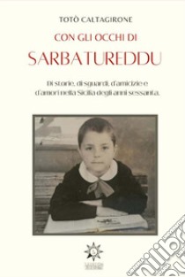 Con gli occhi di Sarbatureddu. Di storie, di sguardi, d'amicizie e d'amori nella Sicilia degli anni Sessanta libro di Caltagirone Salvatore