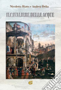 Il cavaliere delle acque libro di Riato Nicoletta; Delia Andrea