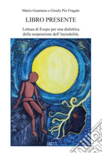 Libro presente. Lettura di Esopo per una dialettica della sospensione dell'incredulità libro di Fragale Gioele Pio; Guarnera Mario