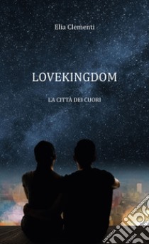 Lovekingdom. La città dei cuori libro di Clementi Elia