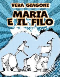 Maria e il filo libro di Giagoni Vera