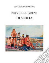 Novelle brevi di Sicilia. Ediz. integrale libro di Giostra Andrea