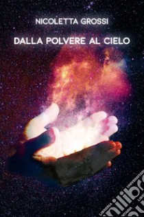 Dalla polvere al cielo libro di Grossi Nicoletta