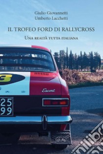 Il trofeo Ford di rallycross. Una realtà tutta italiana libro di Giovannetti Giulio; Lacchetti Umberto