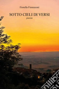 Sotto cieli di versi libro di Fiorenzoni Fiorella