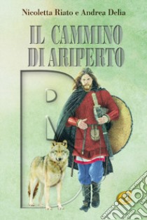 Il cammino di Ariperto libro di Riato Nicoletta; Delia Andrea