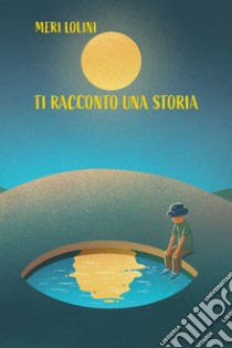 Ti racconto una storia libro di Lolini Meri