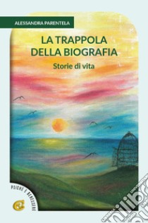 La trappola della biografia. Ediz. integrale libro di Parentela Alessandra