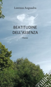 Beatitudine dell'assenza libro di Auguadra Lorenza