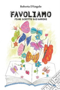 Favoliamo. Fiabe scritte dai bambini libro di D'Angelo Roberta