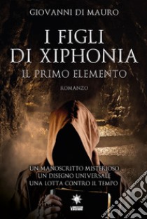 I figli di Xiphonia. Il primo elemento libro di Di Mauro Giovanni