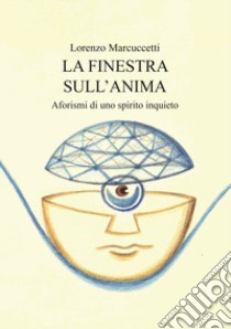 La finestra sull'anima. Aforismi di uno spirito inquieto libro di Marcuccetti Lorenzo