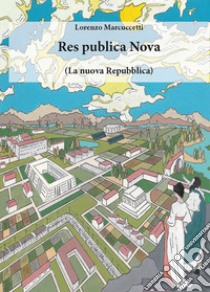 Res publica Nova. (La nuova Repubblica) libro di Marcuccetti Lorenzo Francesco