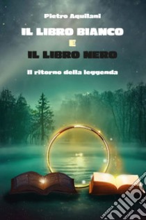 Il libro bianco e il libro nero. Il ritorno della leggenda libro di Aquilani Pietro