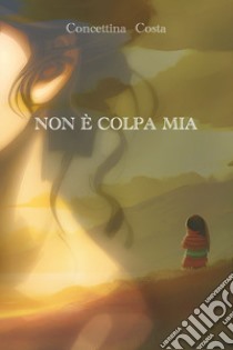 Non è colpa mia libro di Costa Concettina