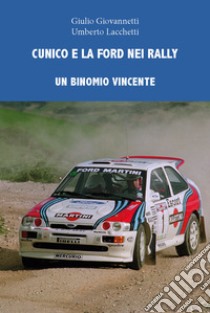 Cunico e la Ford nei rally. Un binomio vincente libro di Giovannetti Giulio; Lacchetti Umberto