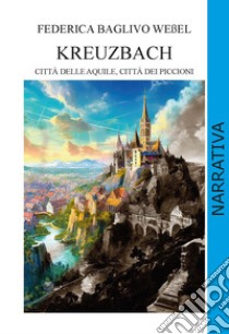 Kreuzbach. Città delle aquile, città dei piccioni. Ediz. integrale libro di Baglivo Weßel Federica