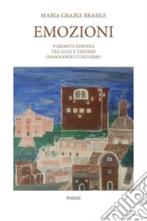 Emozioni. Vibrante essenza tra luce e tenebre osannando l'universo libro di Brasile Maria Grazia