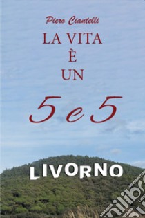 LA VITA È UN 5e5 libro di Ciantelli Piero