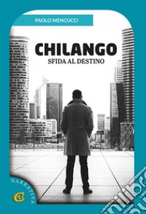 Chilango. Sfida al destino libro di Mencucci Paolo