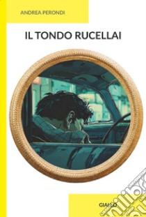 Il tondo Rucellai. Ediz. integrale libro di Perondi Andrea