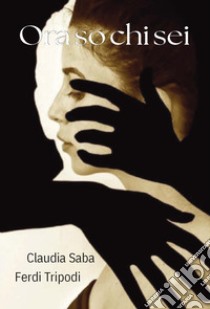 Ora so chi sei libro di Saba Claudia; Tripodi Ferdinando