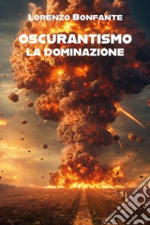 Oscurantismo. La dominazione libro di Bonfante Lorenzo