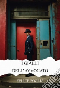 I gialli dell'avvocato. Ediz. integrale libro di Foglia Felice