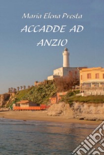 Accadde ad Anzio. Ediz. integrale libro di Presta Maria Elena