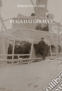 Fuga dai ghiacci libro di Fontanot Sergio