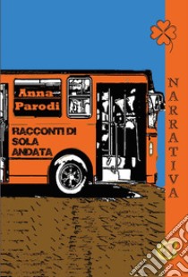 Racconti di sola andata. Ediz. integrale libro di Parodi Anna