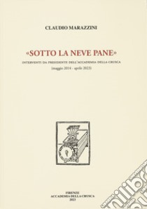 «Sotto la neve pane». Interventi da presidente dell'Accademia della Crusca (maggio 2014 - aprile 2023) libro di Marazzini Claudio; Belardinelli P. (cur.)