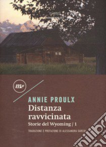 Distanza ravvicinata. Storie del Wyoming. Vol. 1 libro di Proulx E. Annie